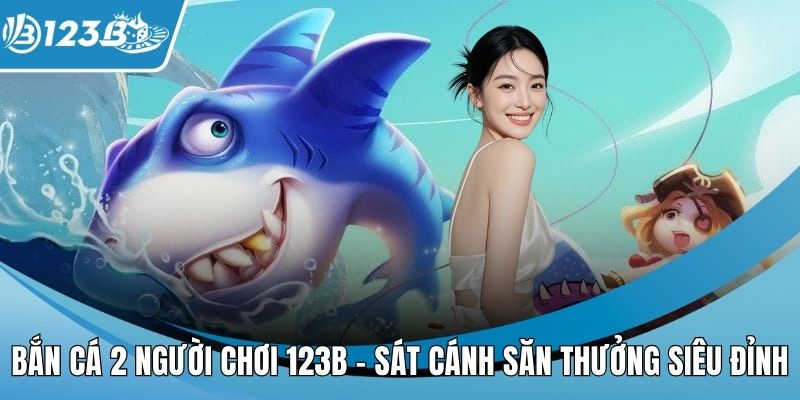 Bắn cá 2 người chơi 123B