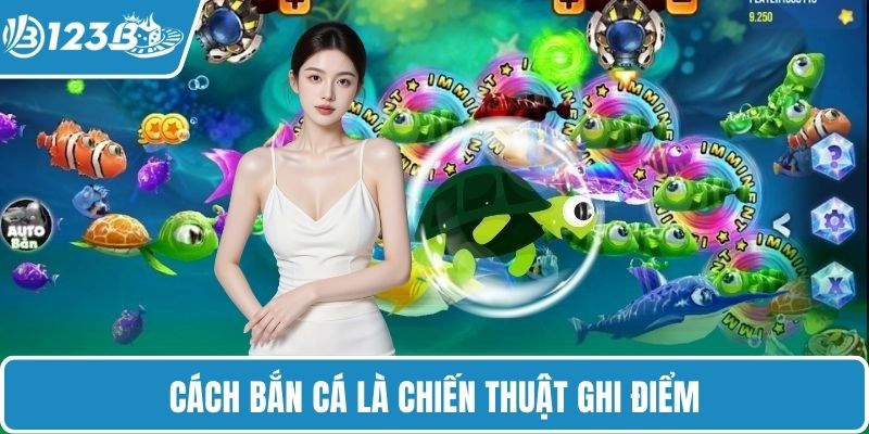 Cách bắn cá là chiến thuật ghi điểm