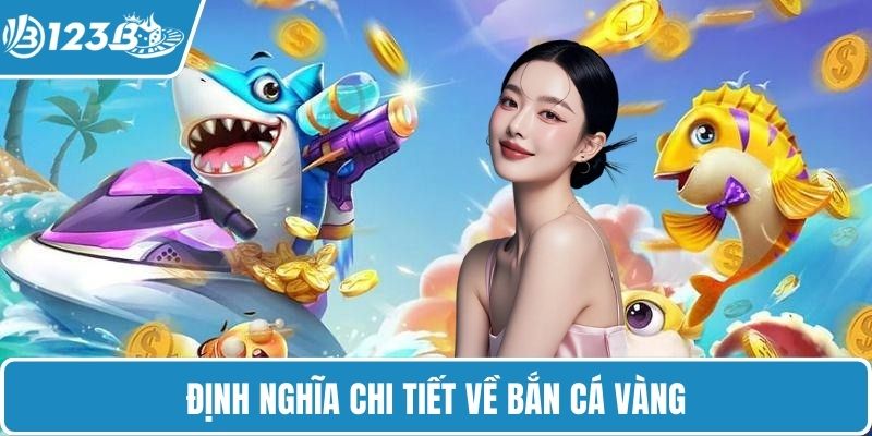 Định nghĩa chi tiết về bắn cá vàng