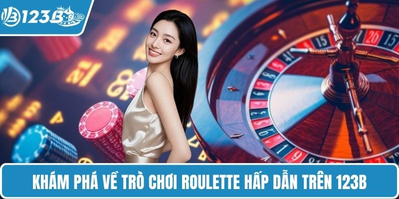 Khám phá về trò chơi Roulette hấp dẫn trên 123B