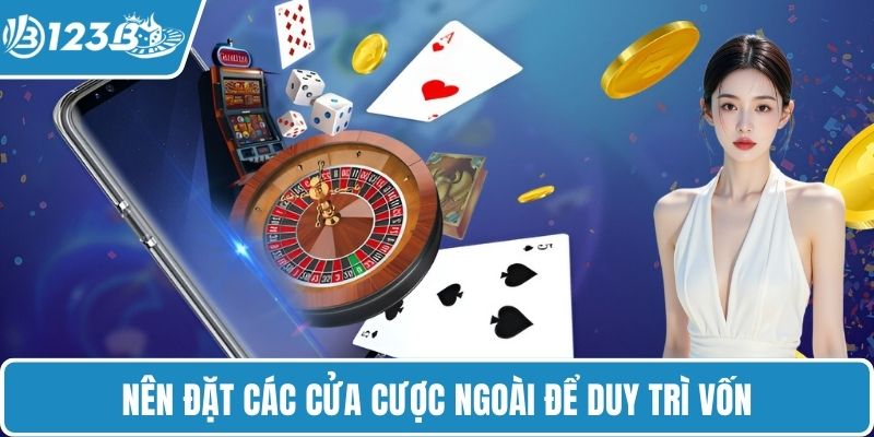 Nên đặt các cửa cược ngoài để duy trì vốn