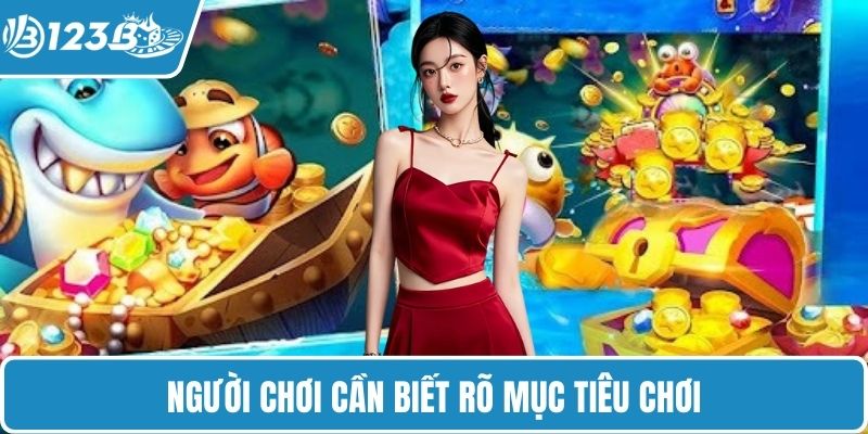 Người chơi cần biết rõ mục tiêu chơi