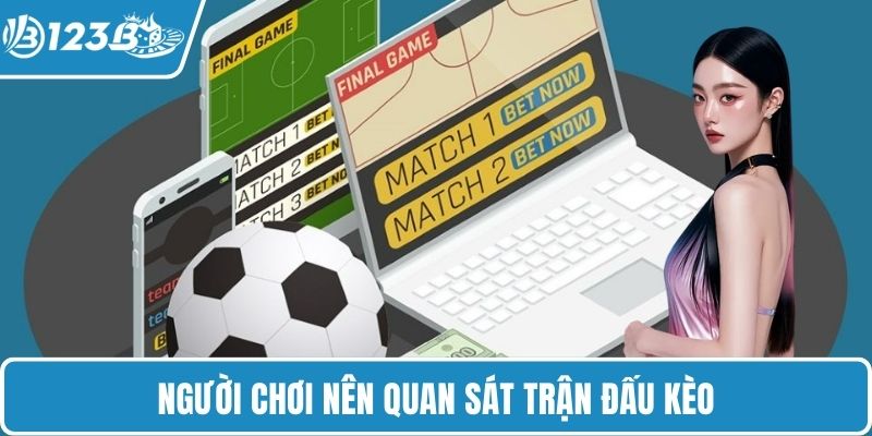 Người chơi nên quan sát trận đấu kèo