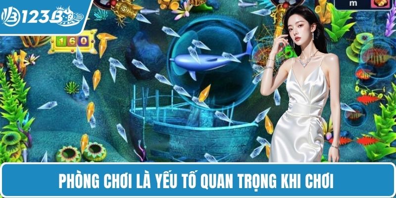 Phòng chơi là yếu tố quan trọng khi chơi
