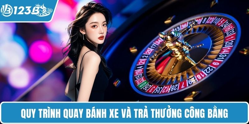 Quy trình quay bánh xe và trả thưởng công bằng