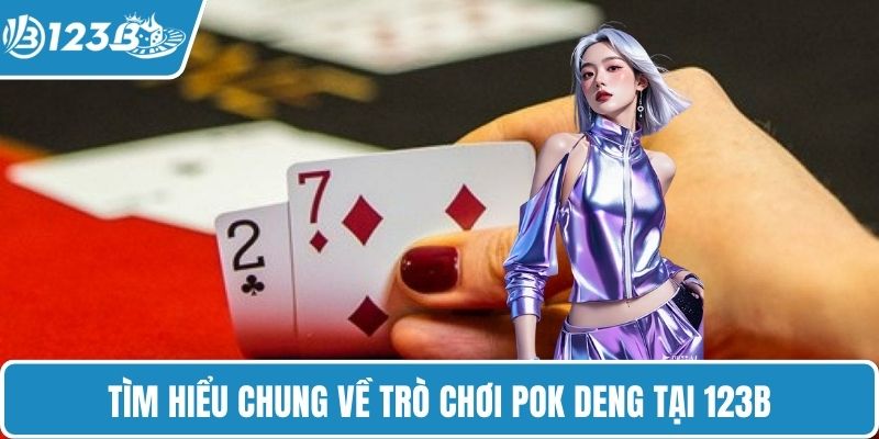 Tìm hiểu chung về trò chơi Pok Deng tại 123B