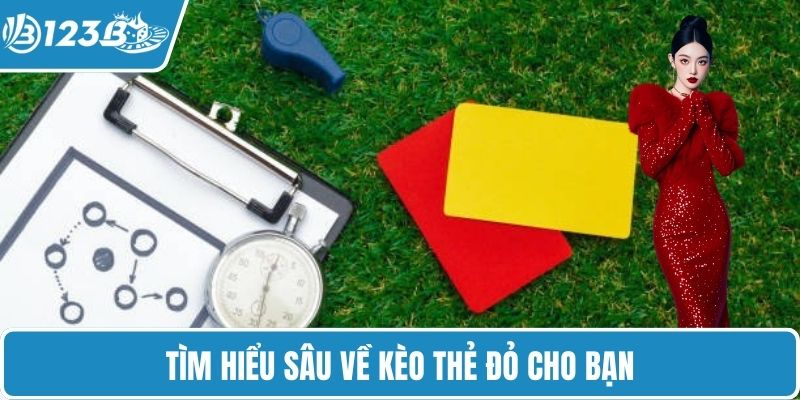 Tìm hiểu sâu về kèo thẻ đỏ cho bạn