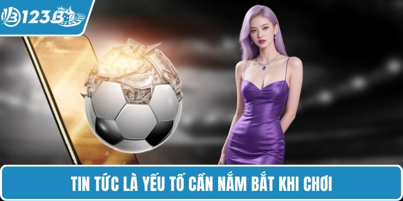 Tin tức là yếu tố cần nắm bắt khi chơi