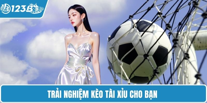 Trải nghiệm kèo tài xỉu cho bạn
