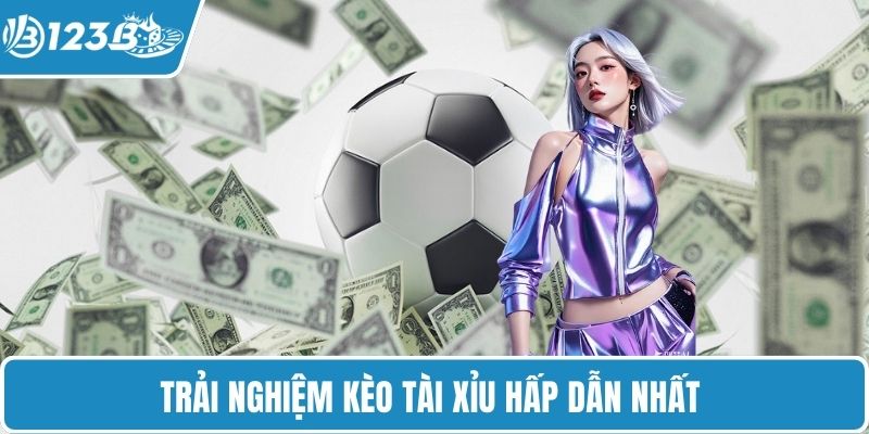 Trải nghiệm kèo tài xỉu hấp dẫn nhất