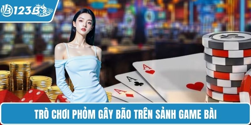 Trò chơi Phỏm gây bão trên sảnh game bài